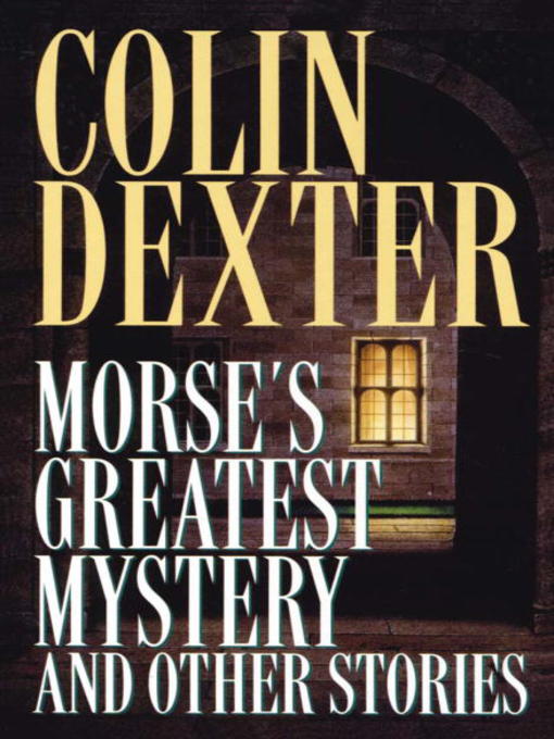 Title details for Morse's Greatest Mystery and Other Stories by Colin Dexter - Available